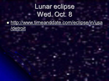 Lunar eclipse Wed. Oct. 8 http://www.timeanddate.com/eclipse/in/usa/detroit.