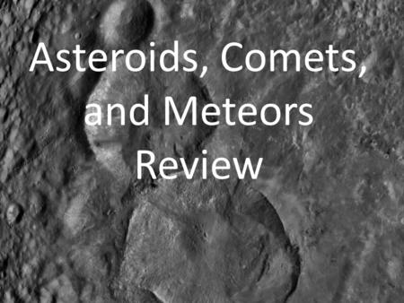 Asteroids, Comets, and Meteors Review Asteroids Composition (what are they made of? Asteroids are rocky worlds.