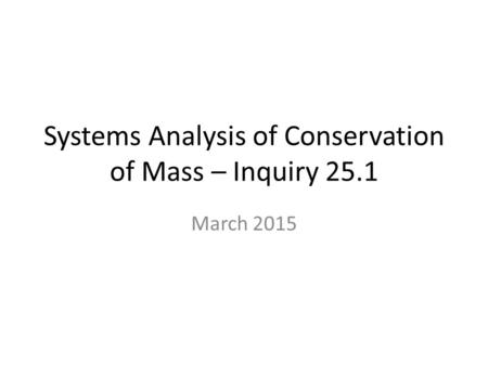 Systems Analysis of Conservation of Mass – Inquiry 25.1 March 2015.