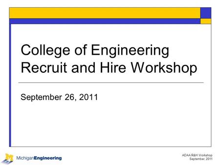 ADAA R&H Workshop September, 2011 College of Engineering Recruit and Hire Workshop September 26, 2011.
