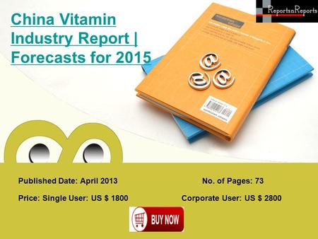Published Date: April 2013 China Vitamin Industry Report | Forecasts for 2015 Price: Single User: US $ 1800 Corporate User: US $ 2800 No. of Pages: 73.