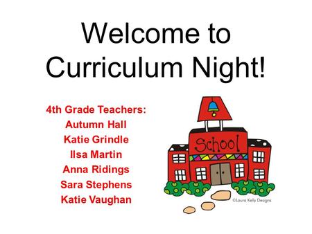Welcome to Curriculum Night! 4th Grade Teachers: Autumn Hall Katie Grindle Ilsa Martin Anna Ridings Sara Stephens Katie Vaughan.