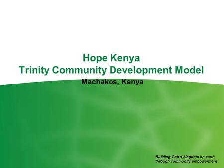 Building God’s kingdom on earth through community empowerment Hope Kenya Trinity Community Development Model Machakos, Kenya.