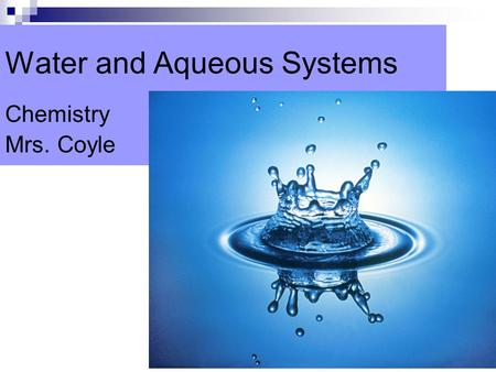 Water and Aqueous Systems Chemistry Mrs. Coyle. The Water Molecule Bent Two lone electron pairs Polar molecule.