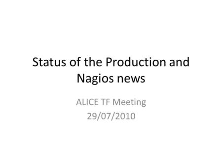 Status of the Production and Nagios news ALICE TF Meeting 29/07/2010.