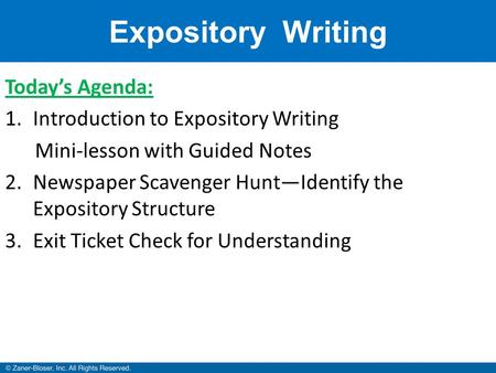Expository Writing Today’s Agenda: 1.Introduction to Expository Writing Mini-lesson with Guided Notes 2.Newspaper Scavenger Hunt—Identify the Expository.