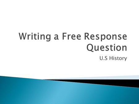 U.S History.  Evaluate OR Assess OR Analyze ◦ Ranking ◦ Cause and Effect  Discuss/Describe Questions  Assess the Validity/To What Extent  Compare.