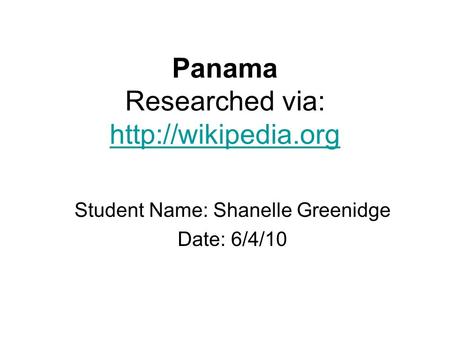 Panama Researched via:   Student Name: Shanelle Greenidge Date: 6/4/10.