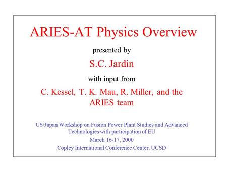 ARIES-AT Physics Overview presented by S.C. Jardin with input from C. Kessel, T. K. Mau, R. Miller, and the ARIES team US/Japan Workshop on Fusion Power.