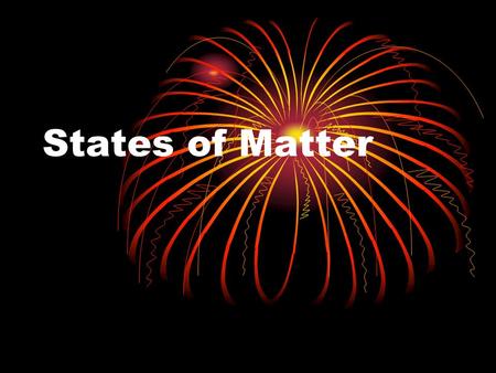 States of Matter. All matter takes up space and has mass but matter can be found in different states.