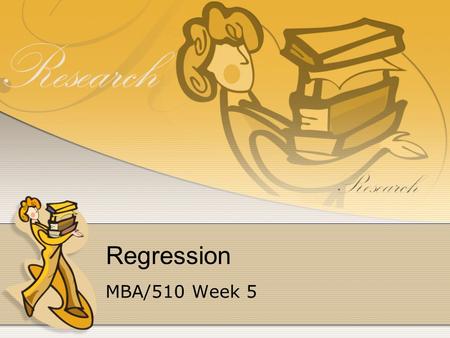 Regression MBA/510 Week 5. Objectives Describe the use of correlation in making business decisions Apply linear regression and correlation analysis. Interpret.