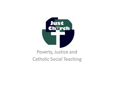 Poverty, Justice and Catholic Social Teaching. The Church’s social teaching offers: Principles for reflection Criteria for judgement Guidelines for action.