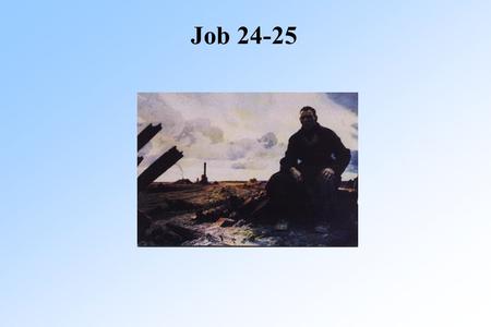 Job 24-25. Job 24 Job Job 24:1-2 Now even more on defensive Is God using higher standard? He lists sins of others Will God hold them accountable?