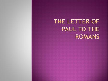  Probably last letter written; written by mature Paul;  Written at the time of his third visit to Corinth (56-58 A.D.);  Paul intends to pass through.