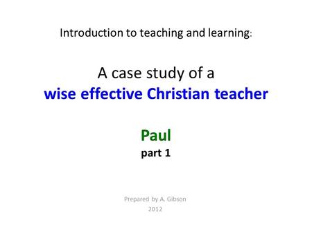 Prepared by A. Gibson 2012. I believe the Bible is an important resource for teacher education today