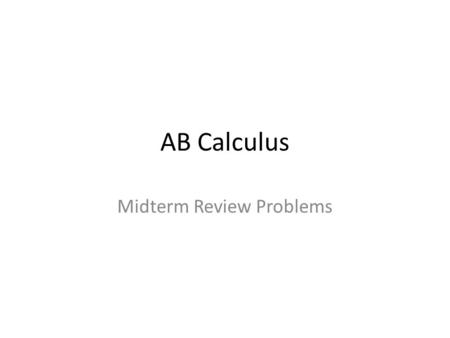 AB Calculus Midterm Review Problems.