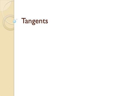 Tangents. The slope of the secant line is given by The tangent line’s slope at point a is given by ax.