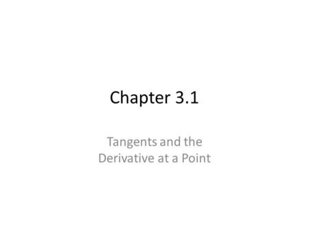 Chapter 3.1 Tangents and the Derivative at a Point.