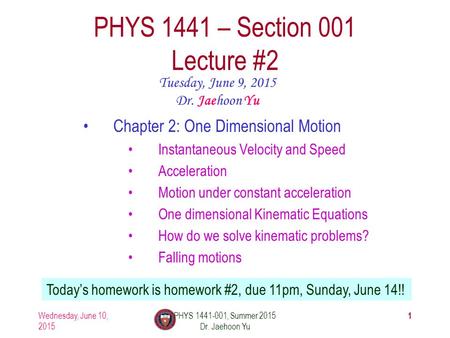 Wednesday, June 10, 2015 PHYS 1441-001, Summer 2015 Dr. Jaehoon Yu 1 PHYS 1441 – Section 001 Lecture #2 Tuesday, June 9, 2015 Dr. Jaehoon Yu Chapter 2: