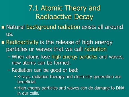 7.1 Atomic Theory and Radioactive Decay Natural background radiation exists all around us. Natural background radiation exists all around us. Radioactivity.