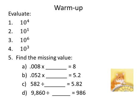 Warm-up. 4.9 Scientific Notation: Part I Positive Exponents Objective: To write and evaluate numbers in scientific notation and to calculate using scientific.