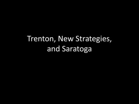 Trenton, New Strategies, and Saratoga. Victory in Trenton Washington and his troops crossed the Delaware River on Dec. 25, 1776.