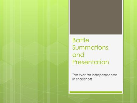 Battle Summations and Presentation The War for Independence in snapshots.