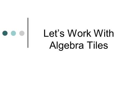 Let’s Work With Algebra Tiles