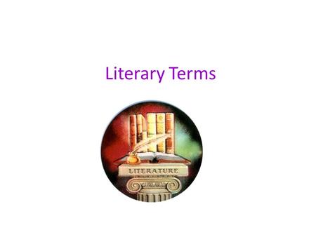 Literary Terms. Types of Literature: prose: the ordinary form of spoken or written language writing that is not poetry poetry: rhythmic, compressed language.
