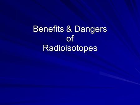 Benefits & Dangers of Radioisotopes. Dating (not that kind) C-14 used to date organic (previously living) materials Living organisms incorporate C-14.