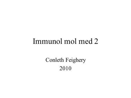 Immunol mol med 2 Conleth Feighery 2010. This lecture ….. Importance of lymphocytes in immune system Identification of T and B cells How these cells bind.