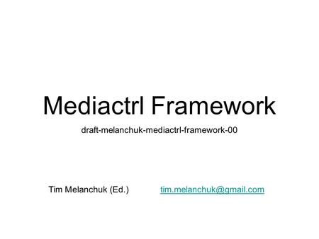 Mediactrl Framework draft-melanchuk-mediactrl-framework-00 Tim Melanchuk