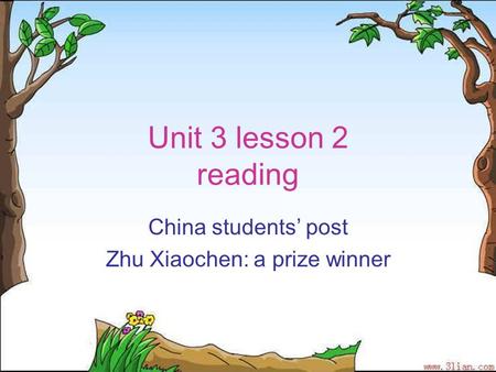 Unit 3 lesson 2 reading China students’ post Zhu Xiaochen: a prize winner.