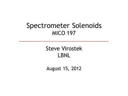 Spectrometer Solenoids MICO 197 Steve Virostek LBNL August 15, 2012.