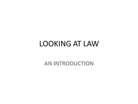 LOOKING AT LAW AN INTRODUCTION. INTRODUCING….. Legislation Cases & how they work Civil Law & Criminal Law A contrast in attitudes to e.g. protection of.