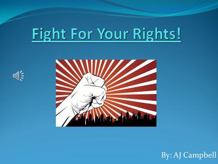 Fight For Your Rights! By: AJ Campbell.