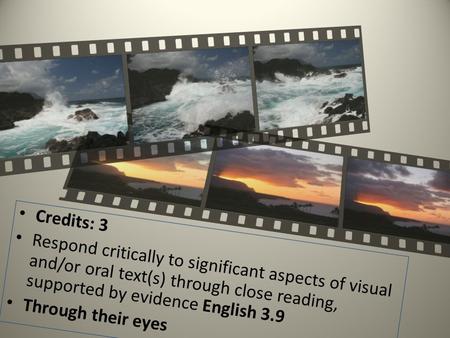 Credits: 3 Respond critically to significant aspects of visual and/or oral text(s) through close reading, supported by evidence English 3.9 Through their.