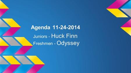 Agenda 11-24-2014 Juniors - Huck Finn Freshmen - Odyssey.