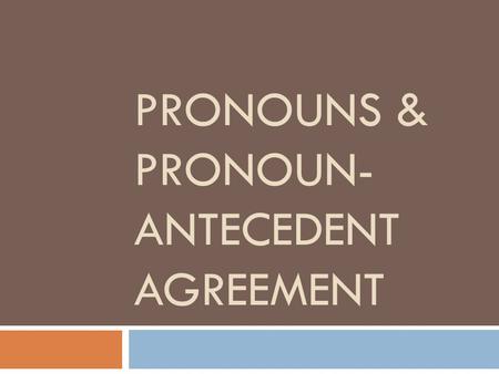 PRONOUNS & PRONOUN- ANTECEDENT AGREEMENT. What’s a Pronoun?  A pronoun is a word that takes the place of a noun or other pronoun  Personal pronouns.