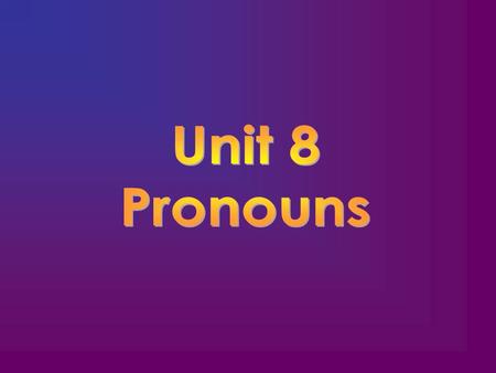 Unit 8 Pronouns.