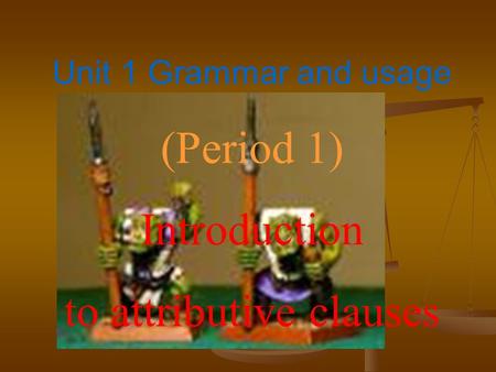 Unit 1 Grammar and usage (Period 1) Introduction to attributive clauses.