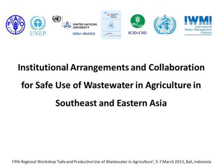 Institutional Arrangements and Collaboration for Safe Use of Wastewater in Agriculture in Southeast and Eastern Asia Fifth Regional Workshop ‘Safe and.