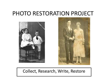 PHOTO RESTORATION PROJECT Collect, Research, Write, Restore.