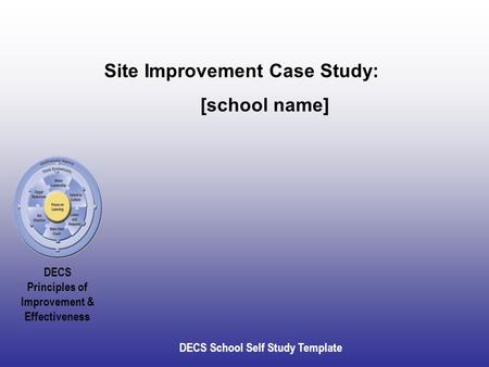 DECS Principles of Improvement & Effectiveness DECS School Self Study Template Site Improvement Case Study: [school name]