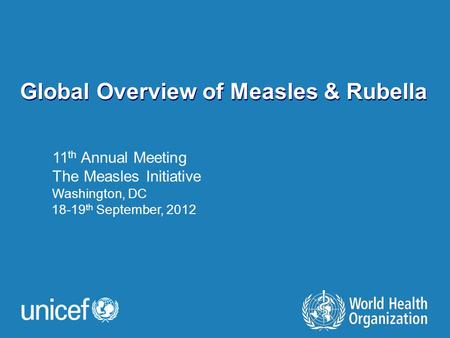 Global Overview of Measles & Rubella 11 th Annual Meeting The Measles Initiative Washington, DC 18-19 th September, 2012.