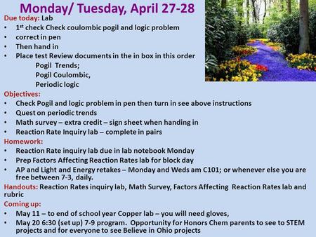 Monday/ Tuesday, April 27-28 Due today: Lab 1 st check Check coulombic pogil and logic problem correct in pen Then hand in Place test Review documents.