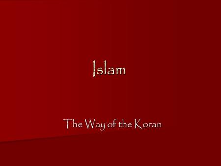 Islam The Way of the Koran. Islam Basics Islam = Submission to the will of Allah. Islam = Submission to the will of Allah. Muslim = A believer of Islam.