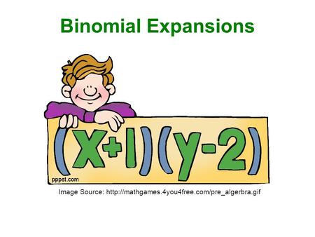 Binomial Expansions Image Source: