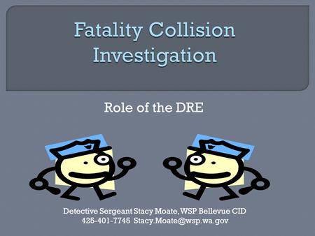 Role of the DRE Detective Sergeant Stacy Moate, WSP Bellevue CID 425-401-7745