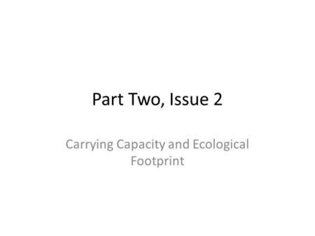 Part Two, Issue 2 Carrying Capacity and Ecological Footprint.